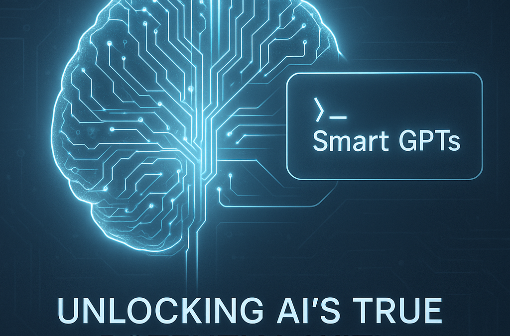 The Rise of Smart GPTs: Unlocking AI’s True Potential with Masterful Prompts